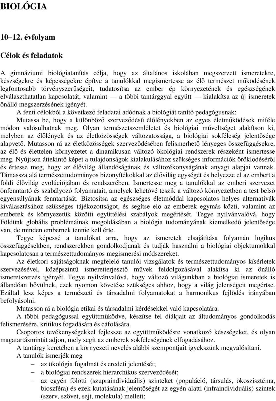 működésének legfontosabb törvényszerűségeit, tudatosítsa az ember ép környezetének és egészségének elválaszthatatlan kapcsolatát, valamint a többi tantárggyal együtt kialakítsa az új ismeretek önálló