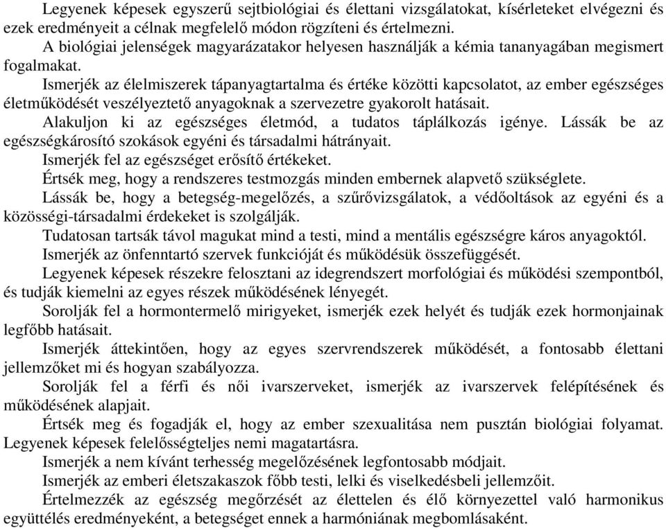 Ismerjék az élelmiszerek tápanyagtartalma és értéke közötti kapcsolatot, az ember egészséges életműködését veszélyeztető anyagoknak a szervezetre gyakorolt hatásait.