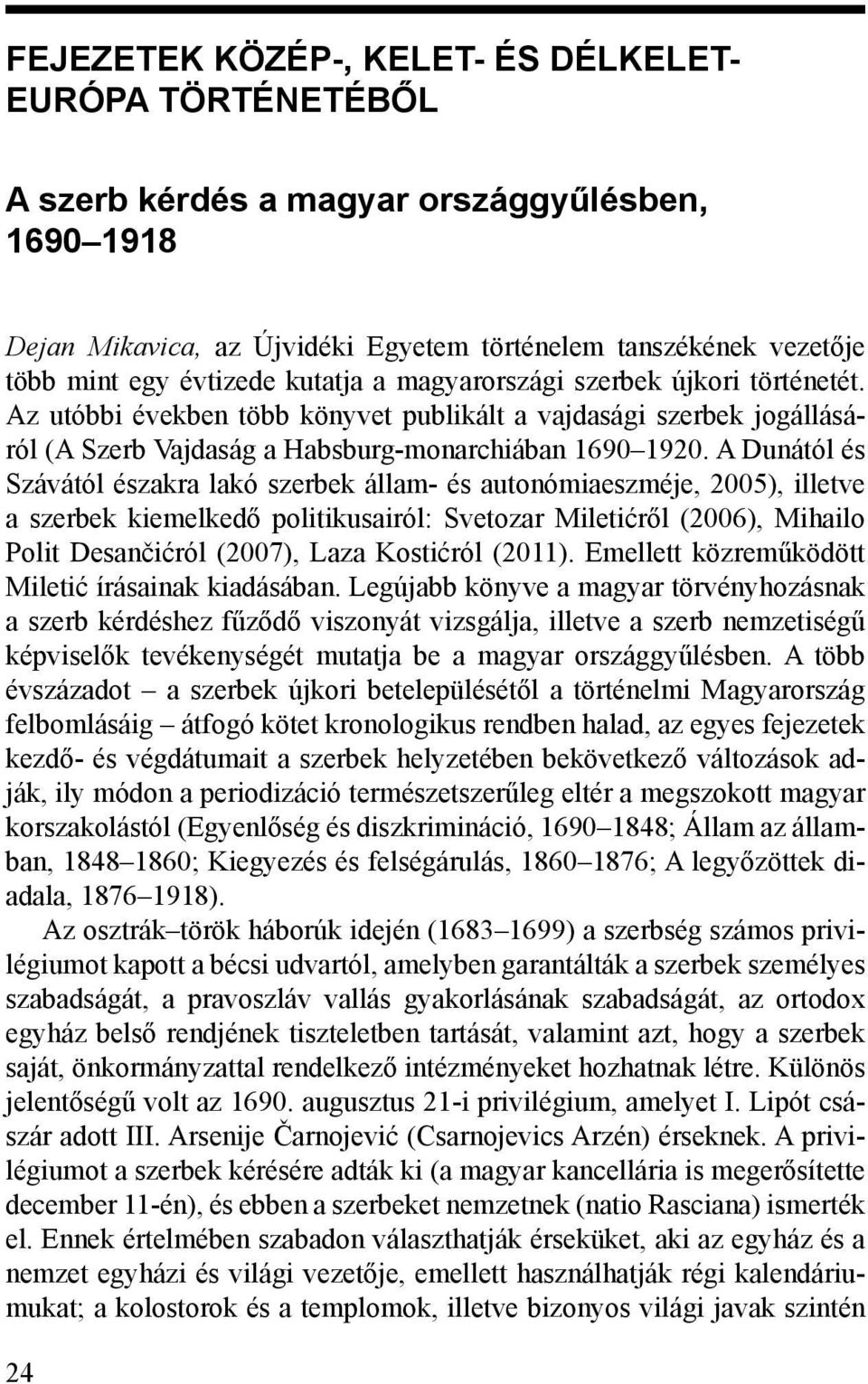 A Dunától és Szávától északra lakó szerbek állam- és autonómiaeszméje, 2005), illetve a szerbek kiemelkedő politikusairól: Svetozar Miletićről (2006), Mihailo Polit Desančićról (2007), Laza Kostićról