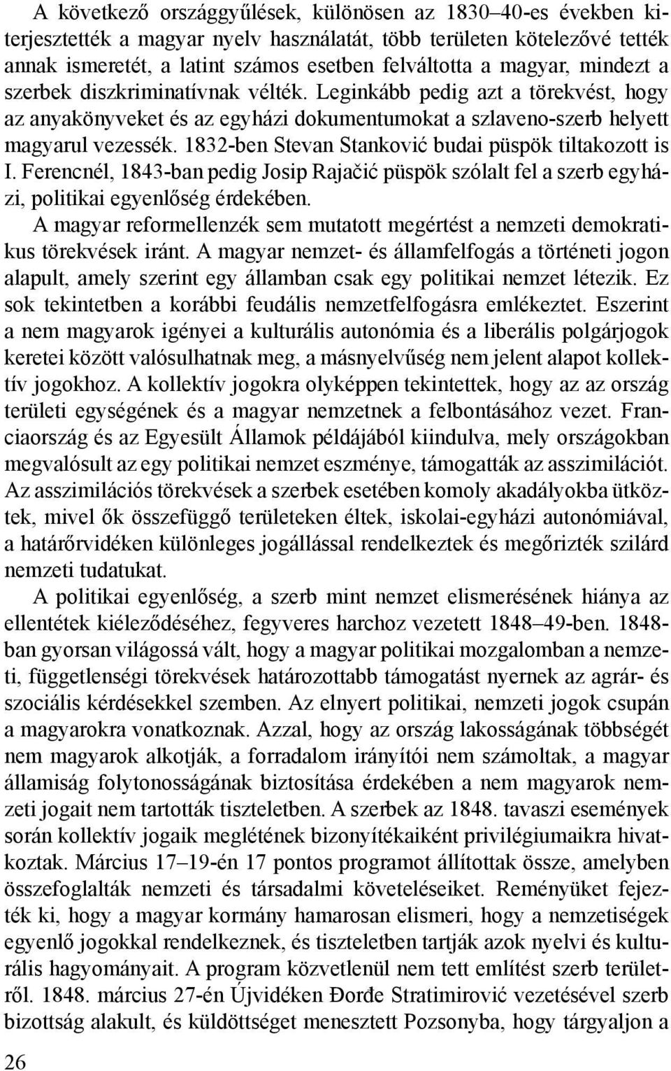 1832-ben Stevan Stanković budai püspök tiltakozott is I. Ferencnél, 1843-ban pedig Josip Rajačić püspök szólalt fel a szerb egyházi, politikai egyenlőség érdekében.