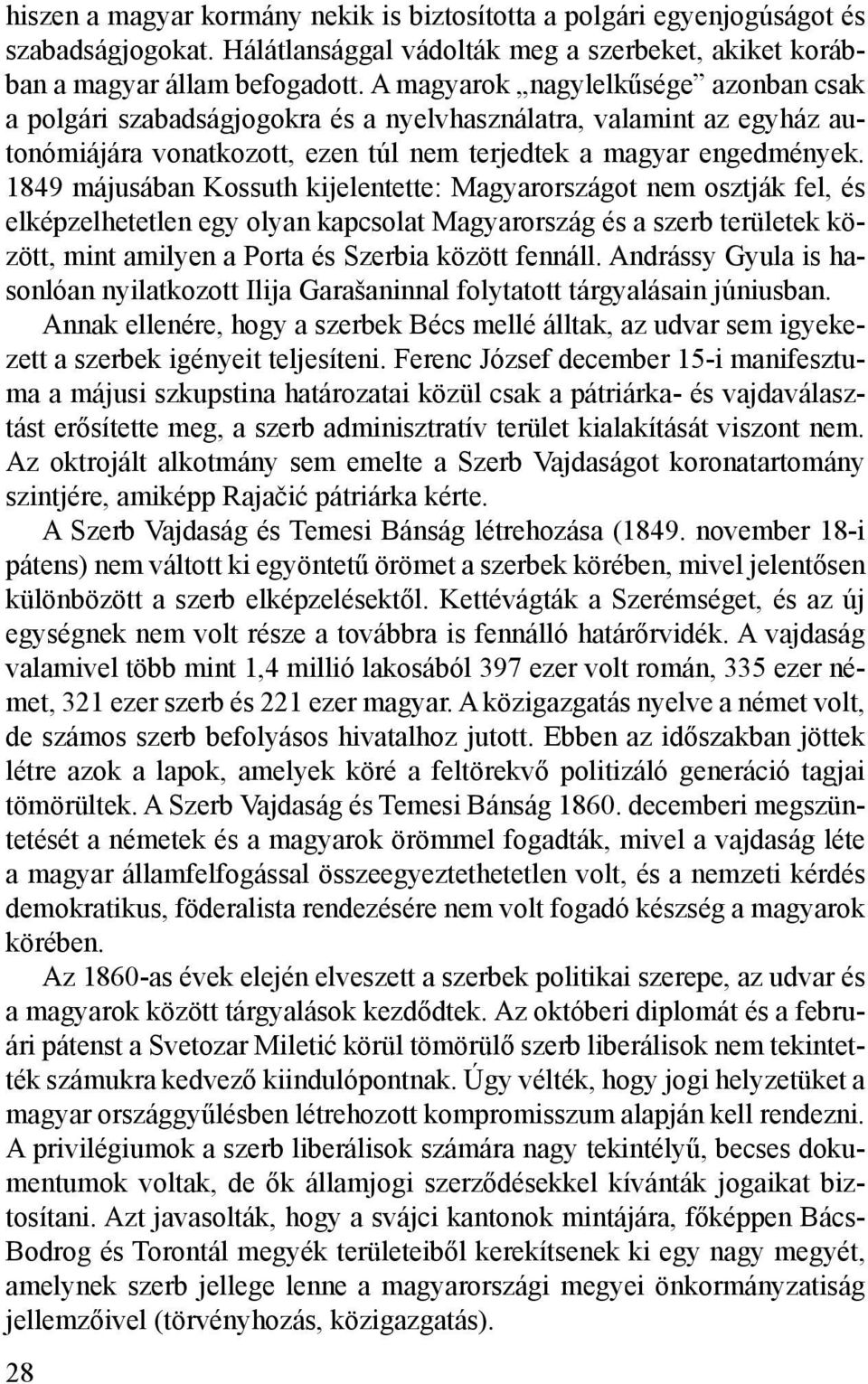 1849 májusában Kossuth kijelentette: Magyarországot nem osztják fel, és elképzelhetetlen egy olyan kapcsolat Magyarország és a szerb területek között, mint amilyen a Porta és Szerbia között fennáll.