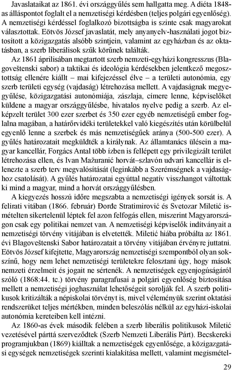 Eötvös József javaslatát, mely anyanyelv-használati jogot biztosított a közigazgatás alsóbb szintjein, valamint az egyházban és az oktatásban, a szerb liberálisok szűk körűnek találták.