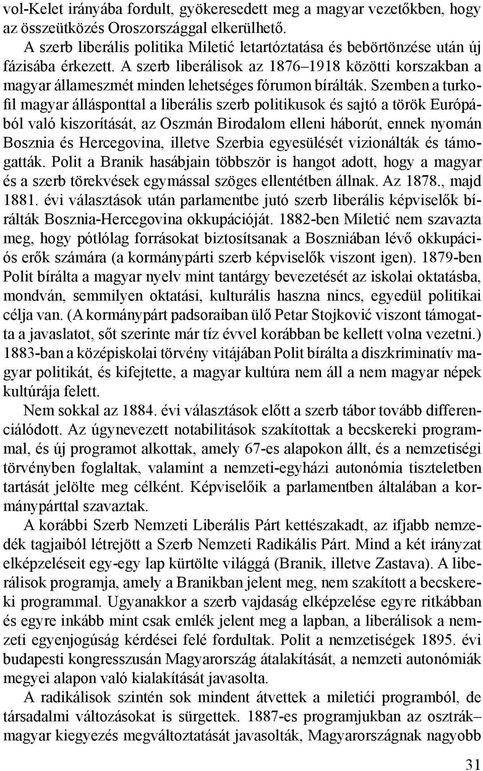 A szerb liberálisok az 1876 1918 közötti korszakban a magyar állameszmét minden lehetséges fórumon bírálták.