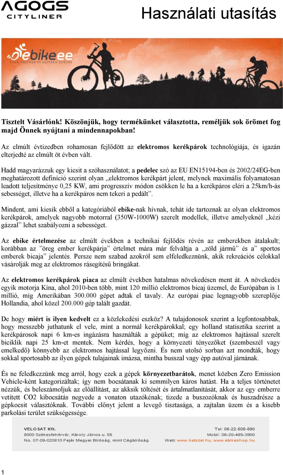 Hadd magyarázzuk egy kicsit a szóhasználatot; a pedelec szó az EU EN15194-ben és 2002/24EG-ben meghatározott definíció szerint olyan elektromos kerékpárt jelent, melynek maximális folyamatosan