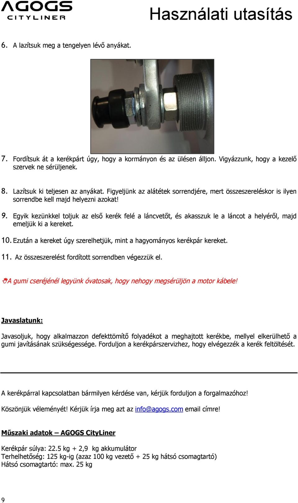 Egyik kezünkkel toljuk az első kerék felé a láncvetőt, és akasszuk le a láncot a helyéről, majd emeljük ki a kereket. 10. Ezután a kereket úgy szerelhetjük, mint a hagyományos kerékpár kereket. 11.