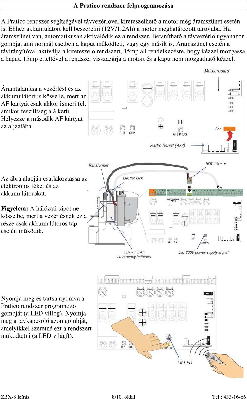 Áramszünet esetén a távirányítóval aktiválja a kireteszelı rendszert, 15mp áll rendelkezésre, hogy kézzel mozgassa a kaput.