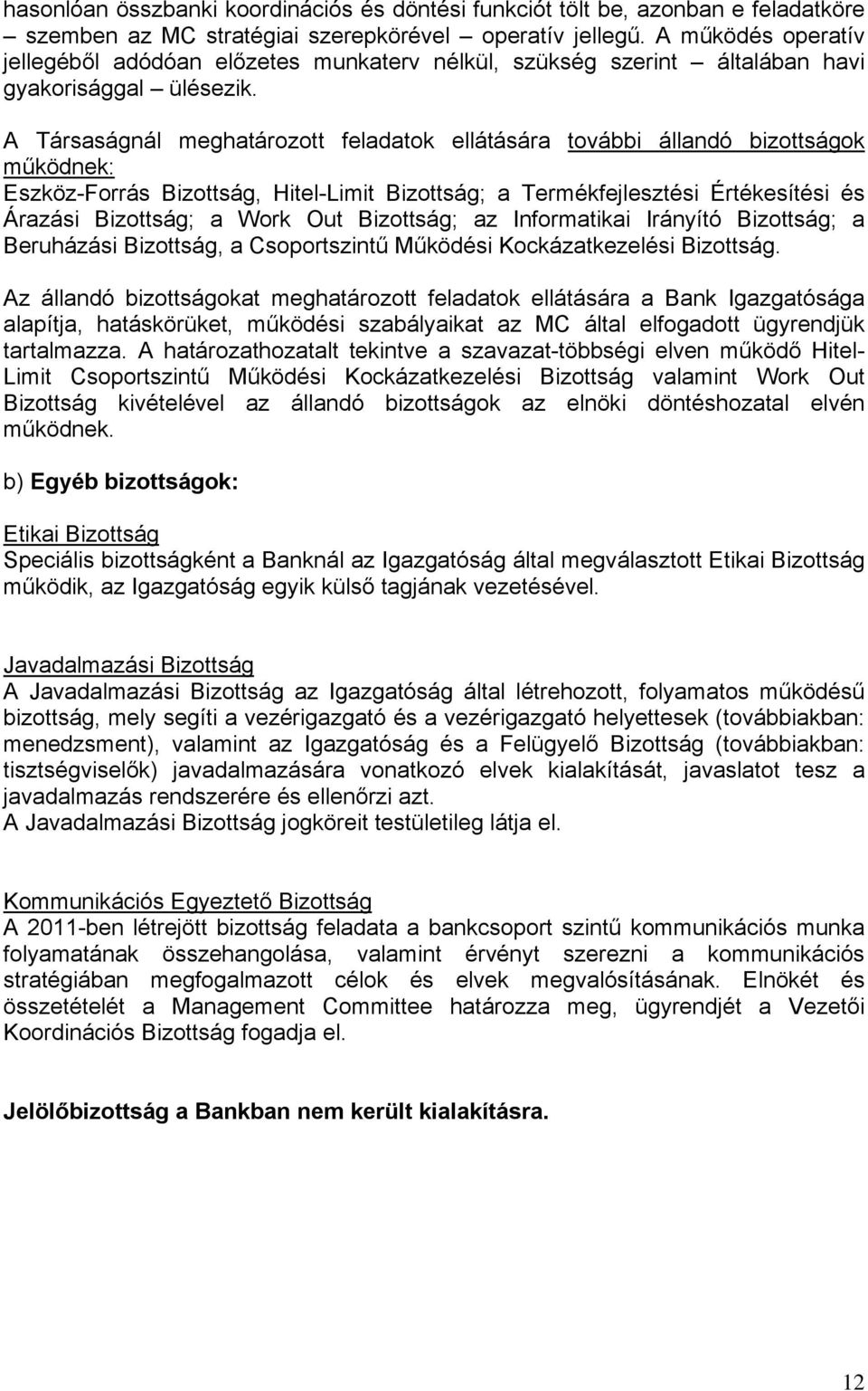 A Társaságnál meghatározott feladatok ellátására további állandó bizottságok működnek: Eszköz-Forrás Bizottság, Hitel-Limit Bizottság; a Termékfejlesztési Értékesítési és Árazási Bizottság; a Work