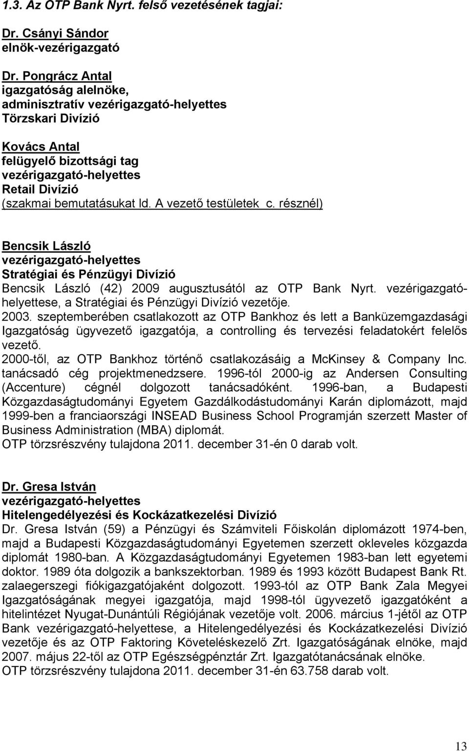 A vezető testületek c. résznél) Bencsik László vezérigazgató-helyettes Stratégiai és Pénzügyi Divízió Bencsik László (42) 2009 augusztusától az OTP Bank Nyrt.