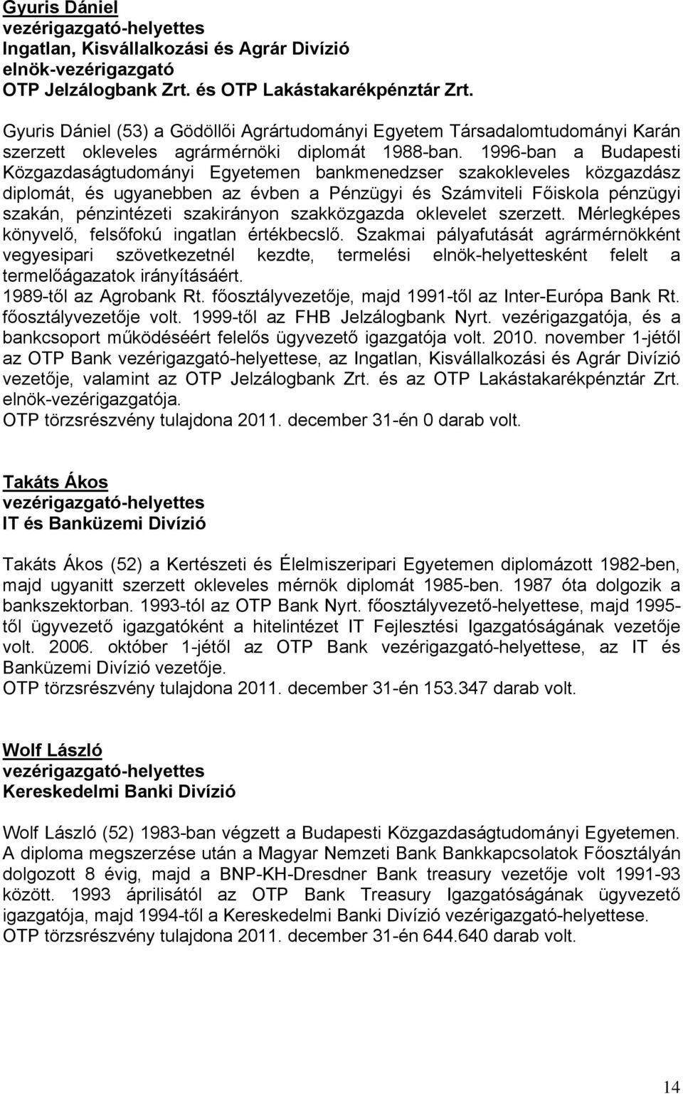 1996-ban a Budapesti Közgazdaságtudományi Egyetemen bankmenedzser szakokleveles közgazdász diplomát, és ugyanebben az évben a Pénzügyi és Számviteli Főiskola pénzügyi szakán, pénzintézeti szakirányon