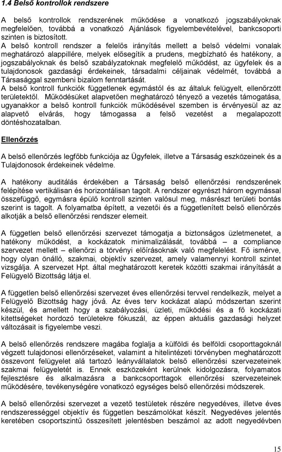 megfelelő működést, az ügyfelek és a tulajdonosok gazdasági érdekeinek, társadalmi céljainak védelmét, továbbá a Társasággal szembeni bizalom fenntartását.