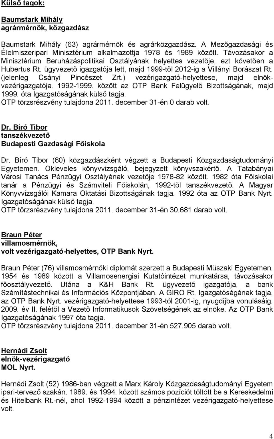 (jelenleg Csányi Pincészet Zrt.) vezérigazgató-helyettese, majd elnökvezérigazgatója. 1992-1999. között az OTP Bank Felügyelő Bizottságának, majd 1999. óta Igazgatóságának külső tagja.