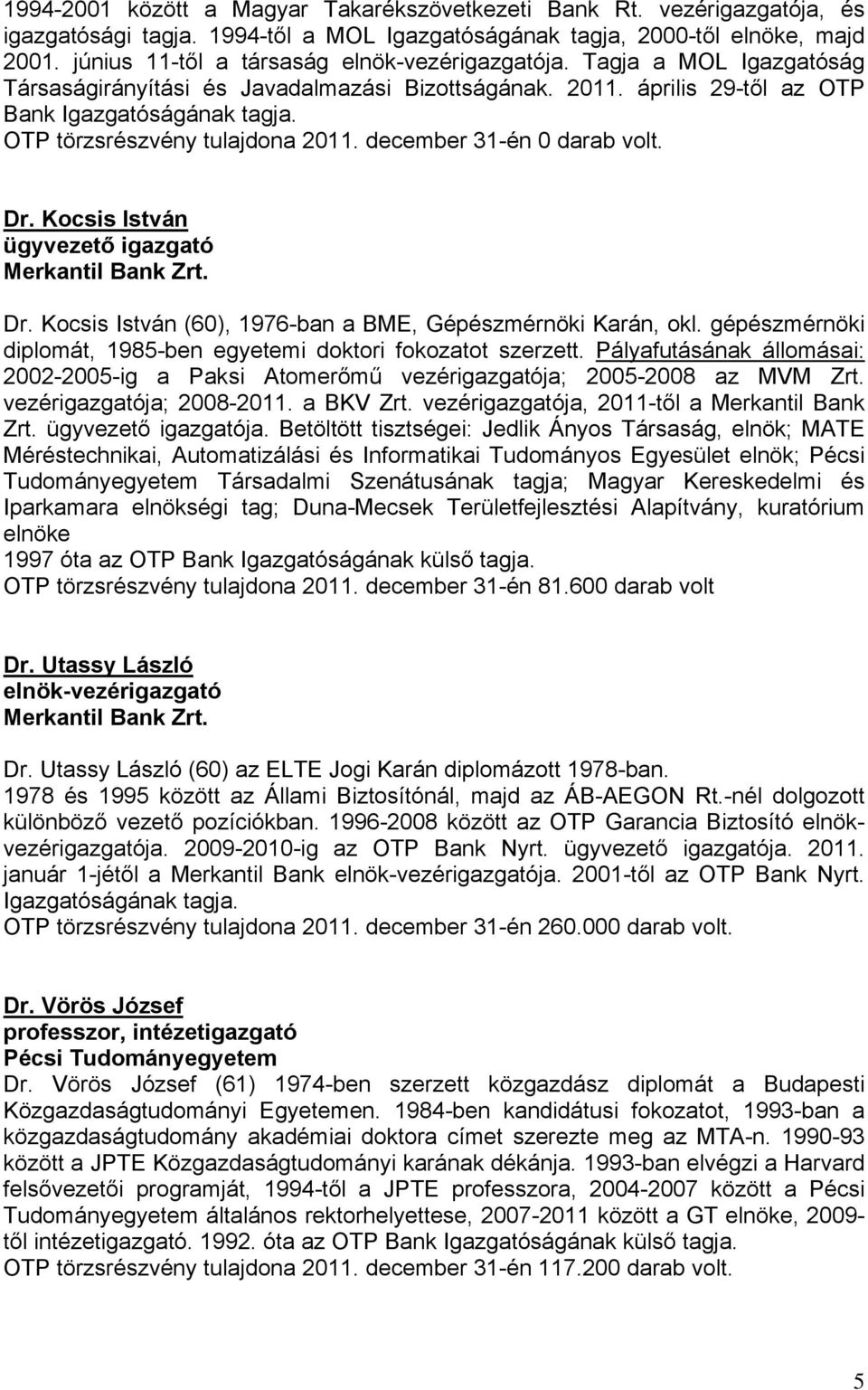 OTP törzsrészvény tulajdona 2011. december 31-én 0 darab volt. Dr. Kocsis István ügyvezető igazgató Merkantil Bank Zrt. Dr. Kocsis István (60), 1976-ban a BME, Gépészmérnöki Karán, okl.