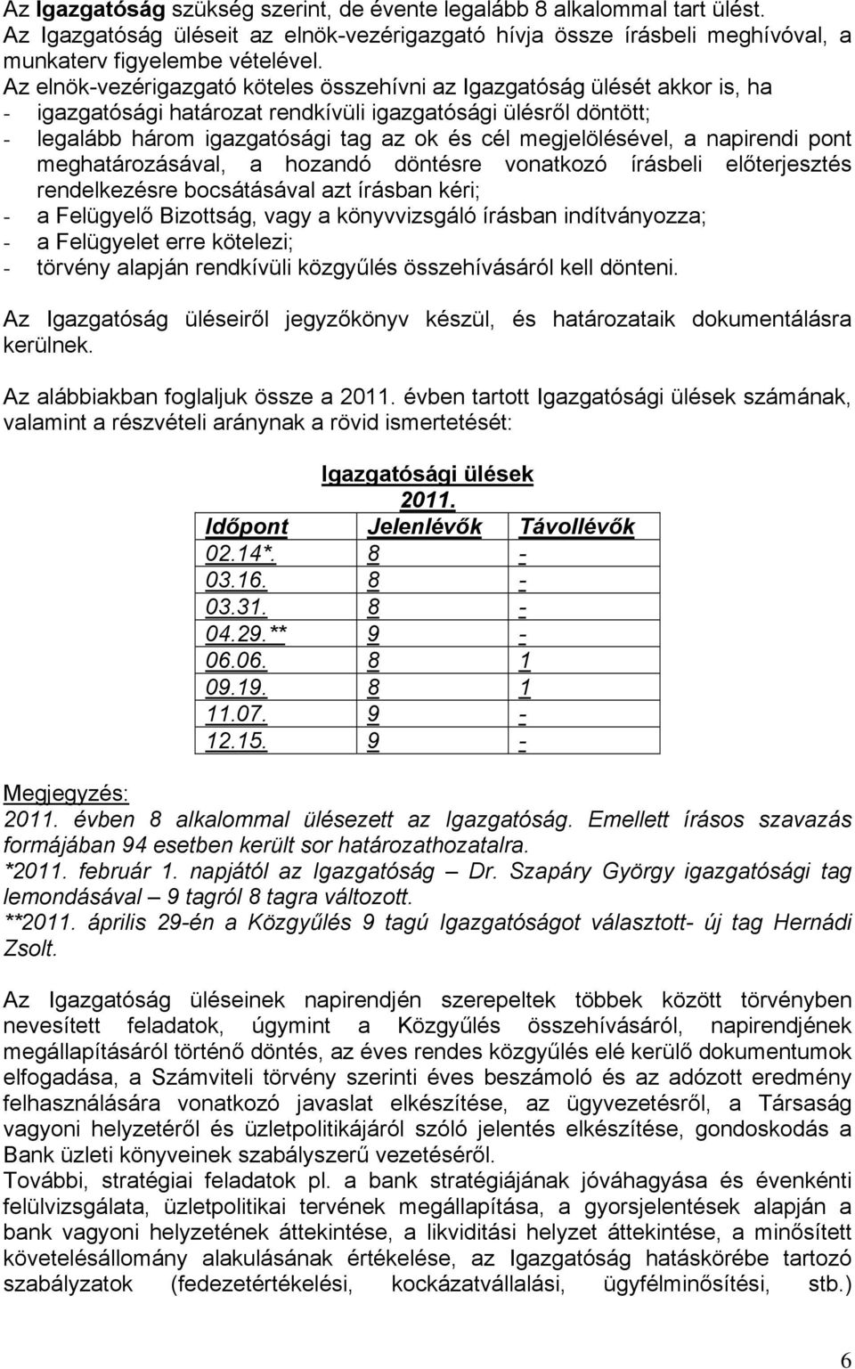 megjelölésével, a napirendi pont meghatározásával, a hozandó döntésre vonatkozó írásbeli előterjesztés rendelkezésre bocsátásával azt írásban kéri; - a Felügyelő Bizottság, vagy a könyvvizsgáló