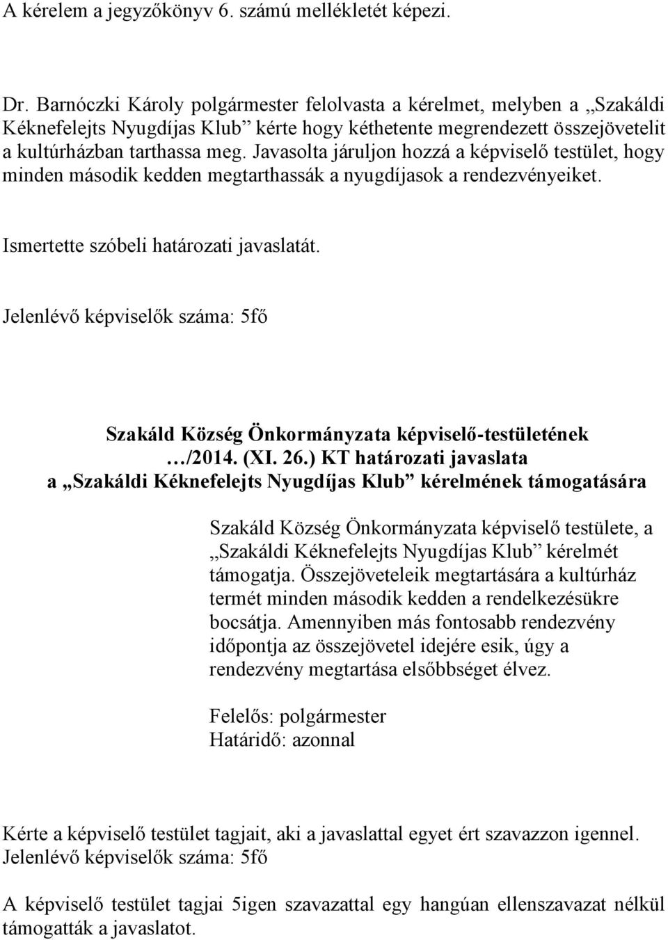 Javasolta járuljon hozzá a képviselő testület, hogy minden második kedden megtarthassák a nyugdíjasok a rendezvényeiket. Ismertette szóbeli határozati javaslatát.