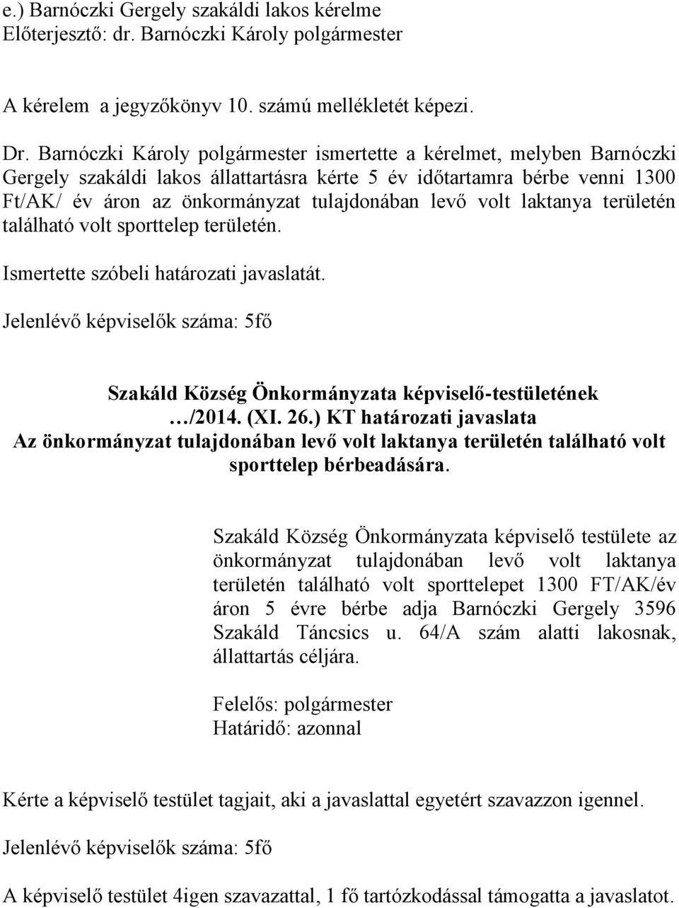 volt laktanya területén található volt sporttelep területén. Ismertette szóbeli határozati javaslatát. Az önkormányzat tulajdonában levő volt laktanya területén található volt sporttelep bérbeadására.