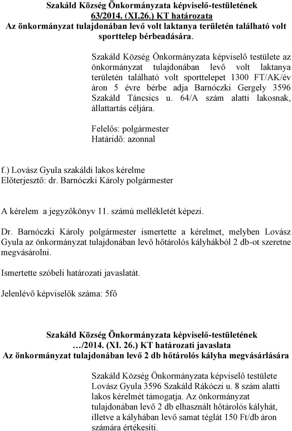 64/A szám alatti lakosnak, állattartás céljára. f.) Lovász Gyula szakáldi lakos kérelme A kérelem a jegyzőkönyv 11. számú mellékletét képezi. Dr.