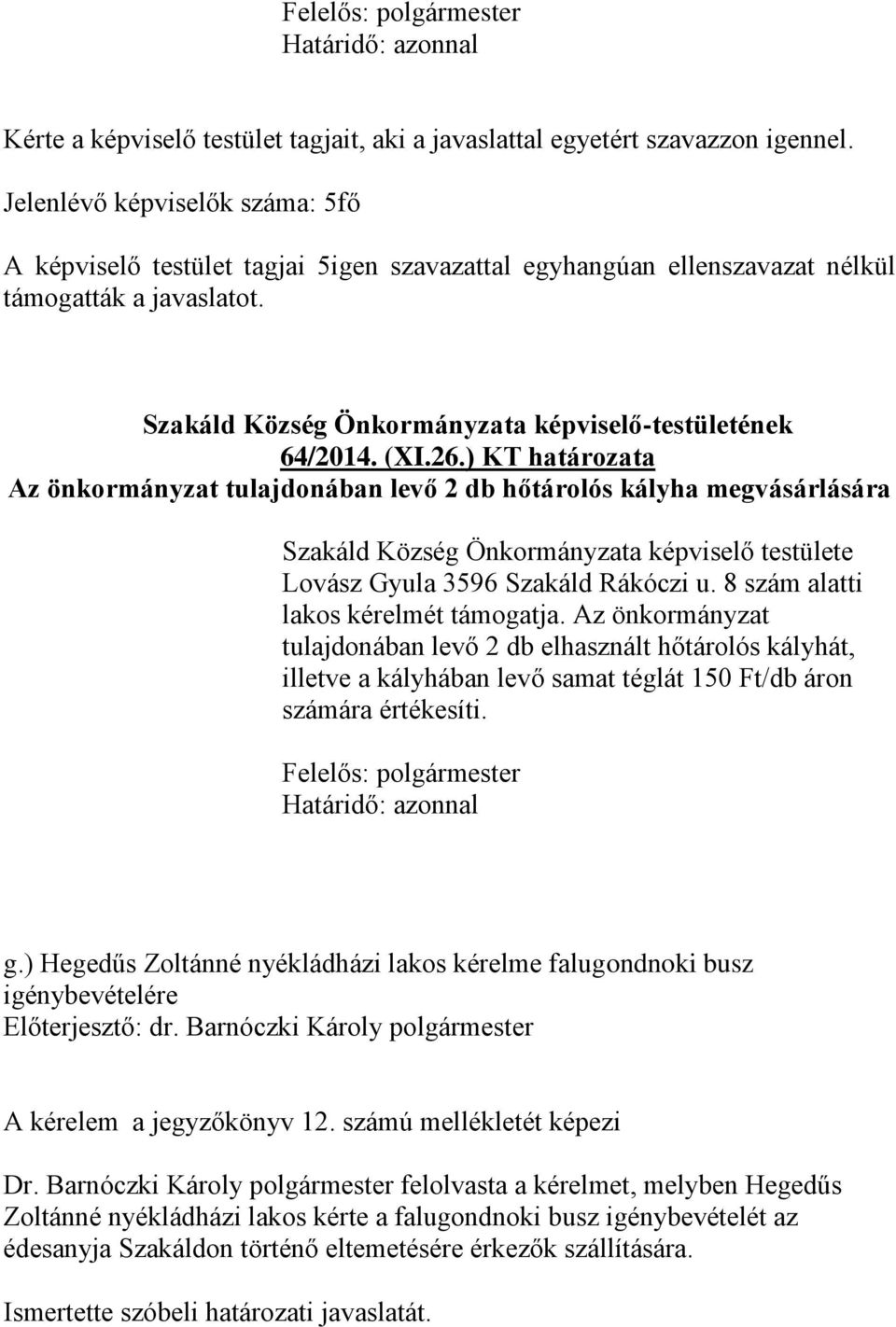 Az önkormányzat tulajdonában levő 2 db elhasznált hőtárolós kályhát, illetve a kályhában levő samat téglát 150 Ft/db áron számára értékesíti. g.