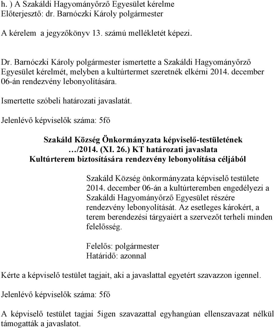 Ismertette szóbeli határozati javaslatát. Kultúrterem biztosítására rendezvény lebonyolítása céljából Szakáld Község önkormányzata képviselő testülete 2014.