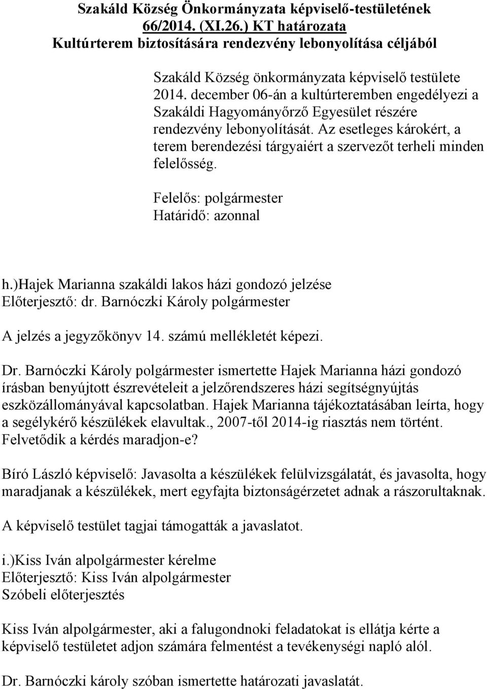 Az esetleges károkért, a terem berendezési tárgyaiért a szervezőt terheli minden felelősség. h.)hajek Marianna szakáldi lakos házi gondozó jelzése A jelzés a jegyzőkönyv 14. számú mellékletét képezi.