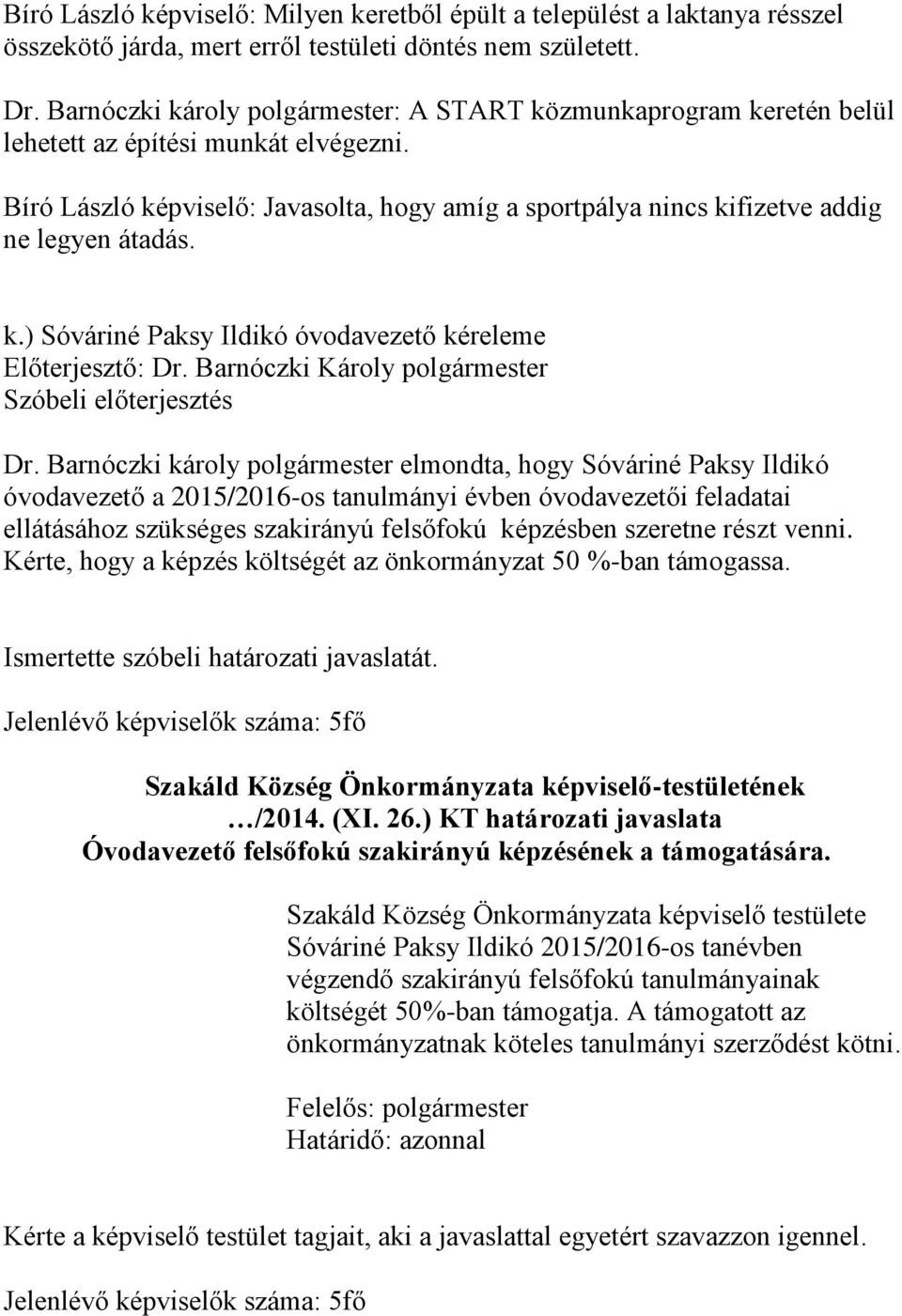 Bíró László képviselő: Javasolta, hogy amíg a sportpálya nincs kifizetve addig ne legyen átadás. k.) Sóváriné Paksy Ildikó óvodavezető kéreleme Előterjesztő: Dr.