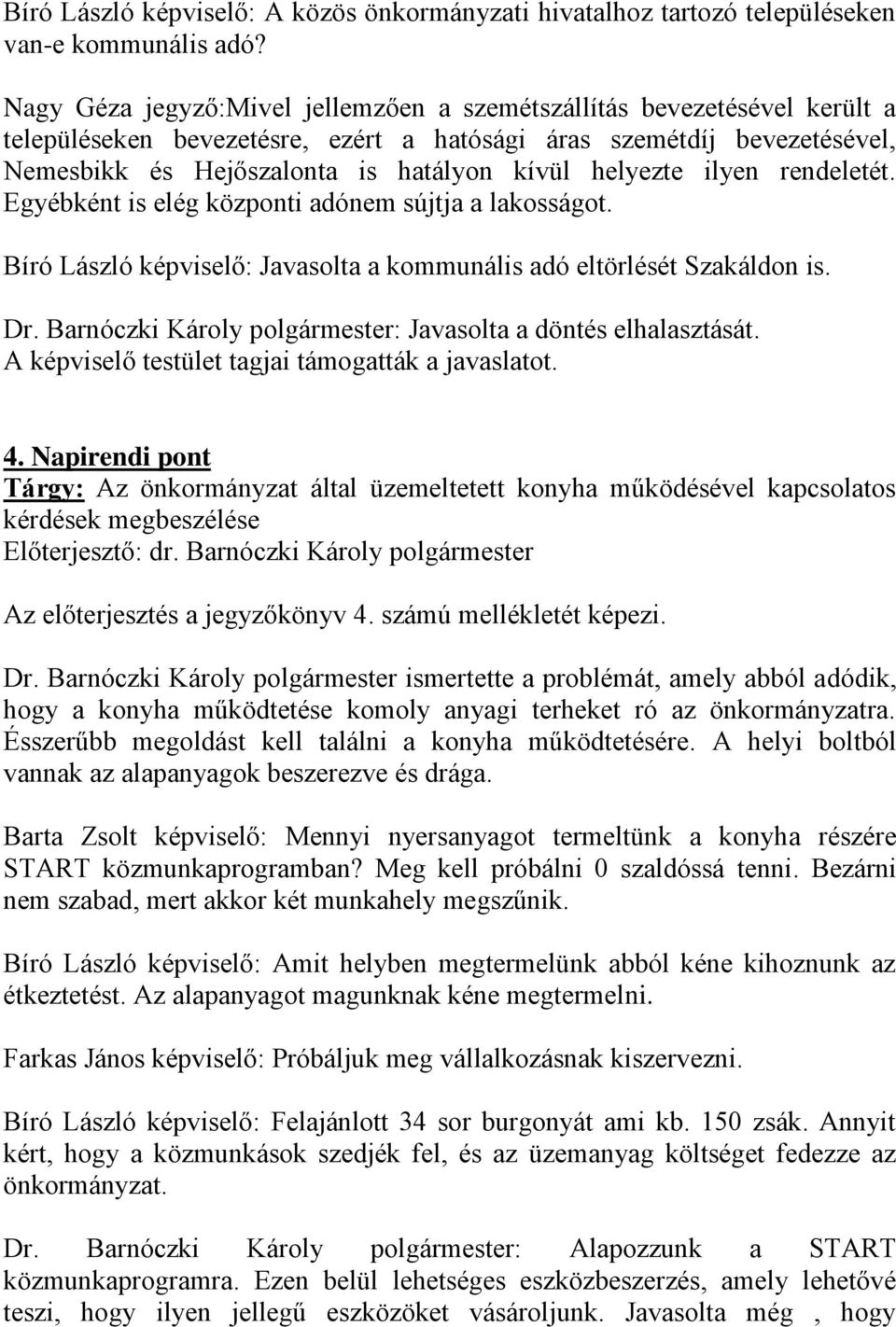 helyezte ilyen rendeletét. Egyébként is elég központi adónem sújtja a lakosságot. Bíró László képviselő: Javasolta a kommunális adó eltörlését Szakáldon is. Dr.