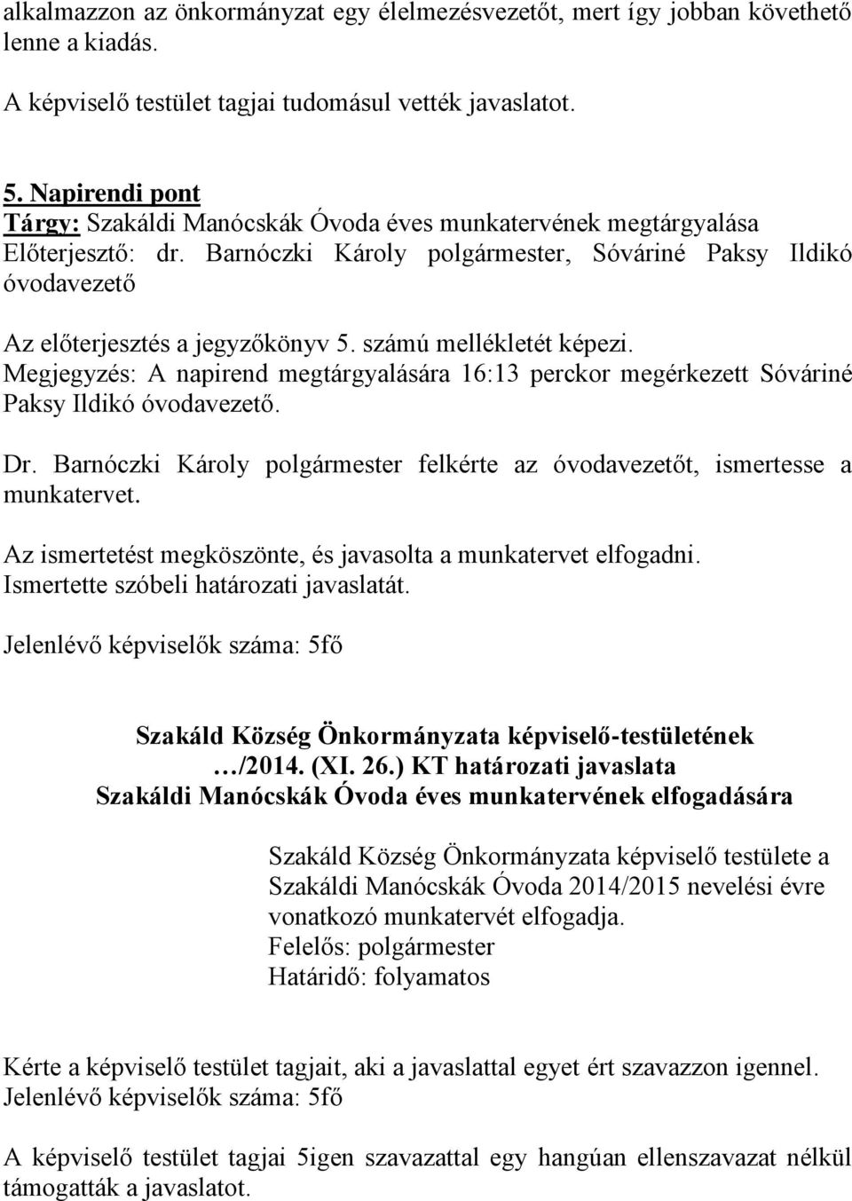 Megjegyzés: A napirend megtárgyalására 16:13 perckor megérkezett Sóváriné Paksy Ildikó óvodavezető. Dr. Barnóczki Károly polgármester felkérte az óvodavezetőt, ismertesse a munkatervet.