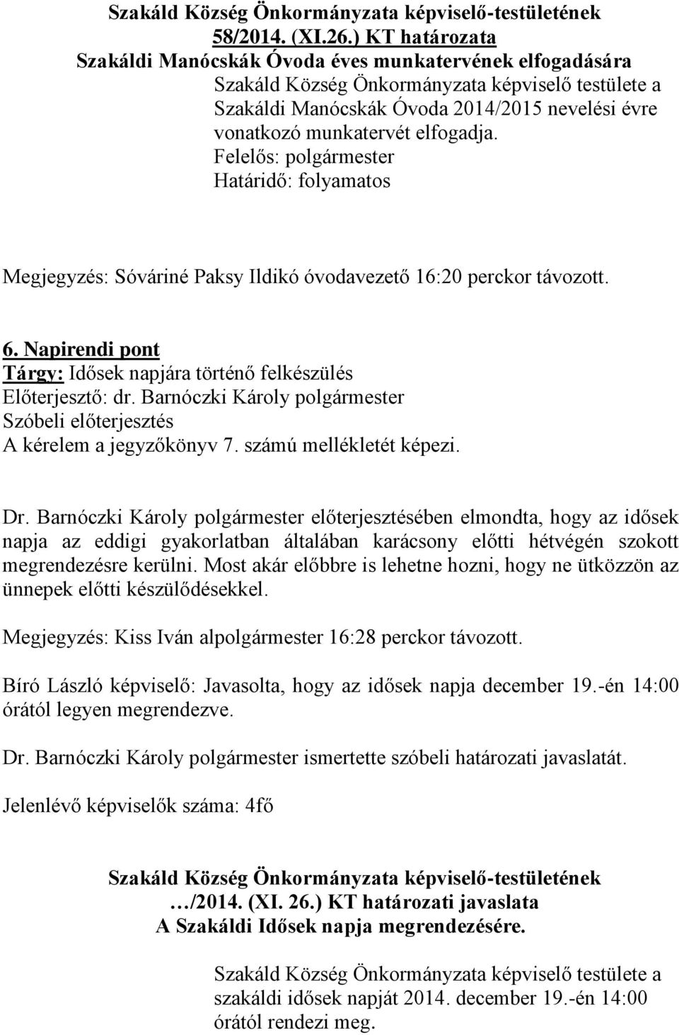 számú mellékletét képezi. Dr. Barnóczki Károly polgármester előterjesztésében elmondta, hogy az idősek napja az eddigi gyakorlatban általában karácsony előtti hétvégén szokott megrendezésre kerülni.