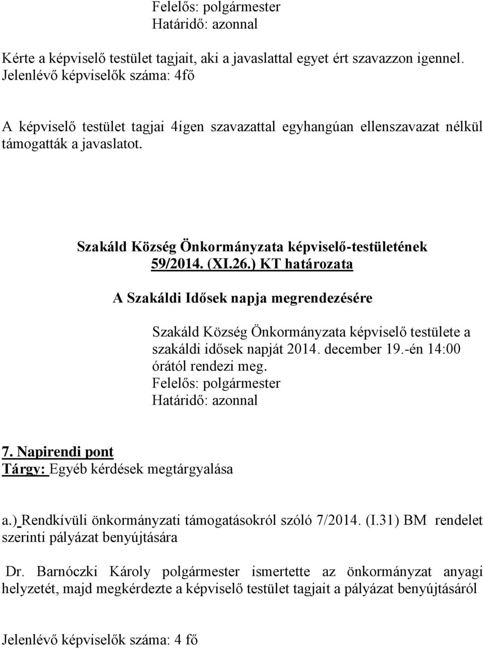 ) KT határozata A Szakáldi Idősek napja megrendezésére a szakáldi idősek napját 2014. december 19.-én 14:00 órától rendezi meg. 7.