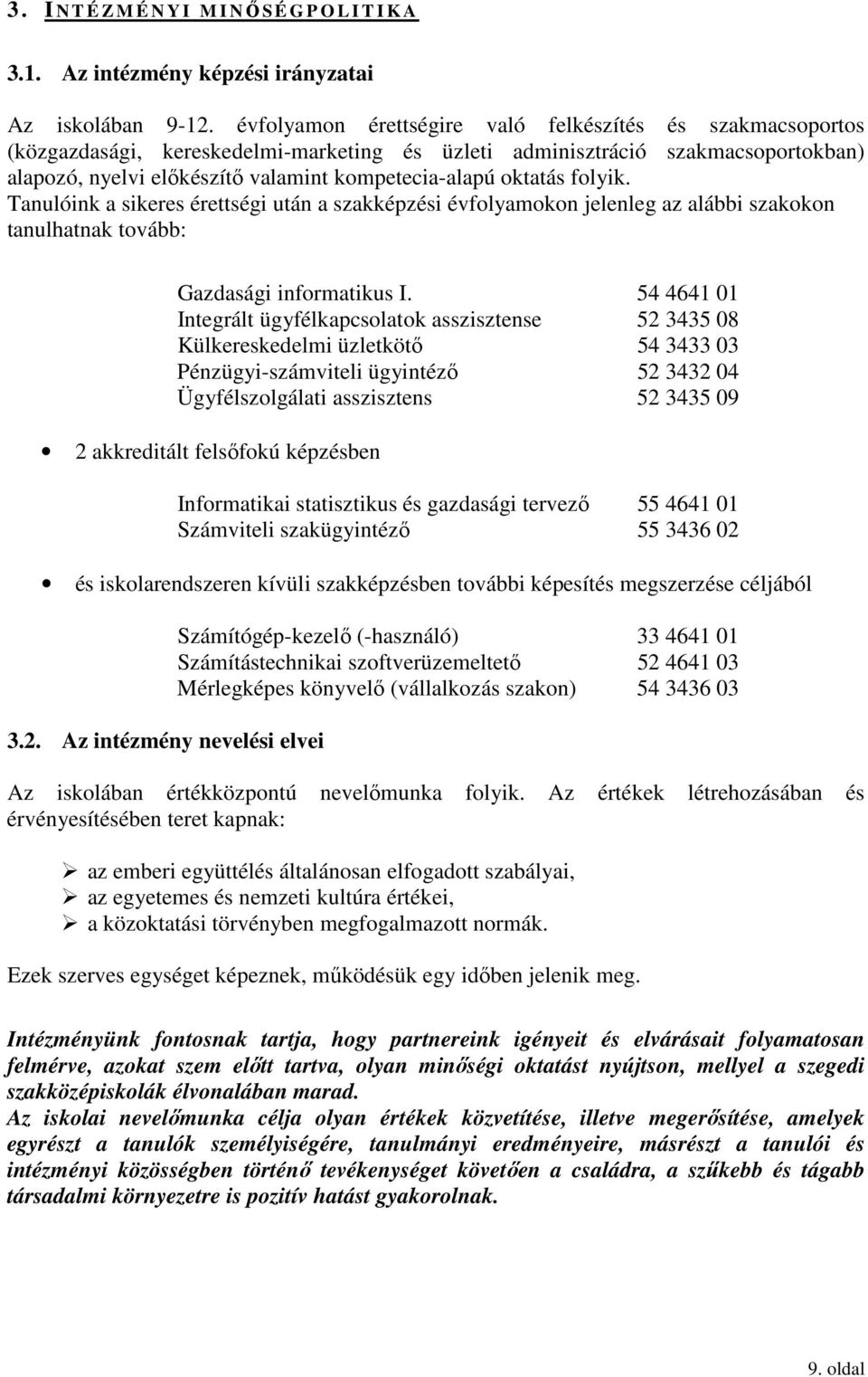 oktatás folyik. Tanulóink a sikeres érettségi után a szakképzési évfolyamokon jelenleg az alábbi szakokon tanulhatnak tovább: Gazdasági informatikus I.