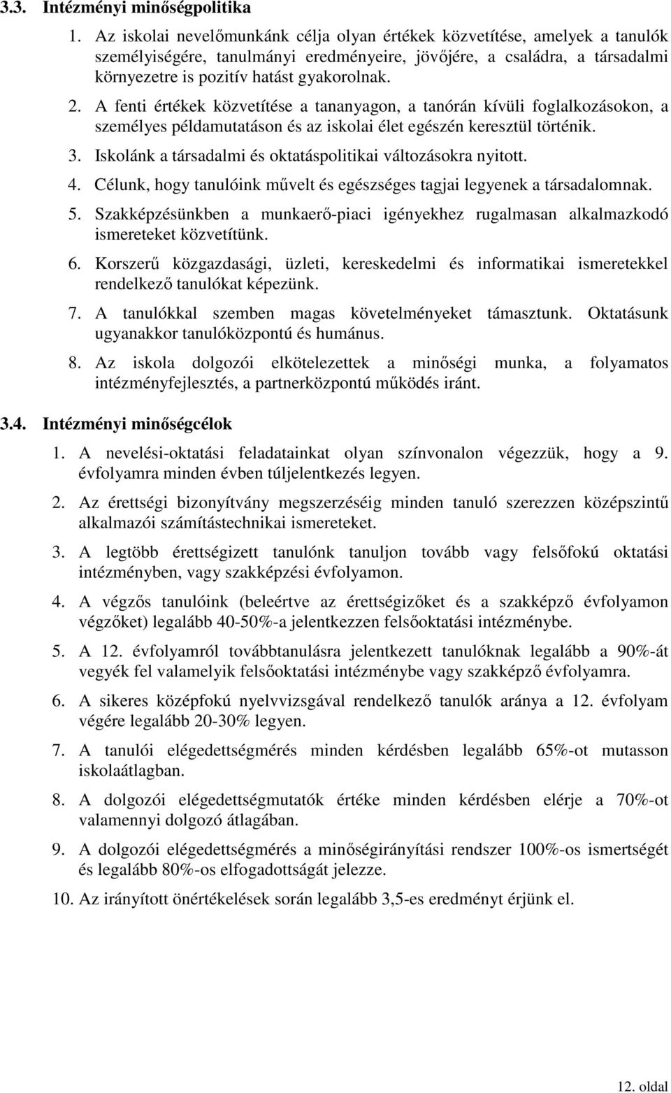 A fenti értékek közvetítése a tananyagon, a tanórán kívüli foglalkozásokon, a személyes példamutatáson és az iskolai élet egészén keresztül történik. 3.