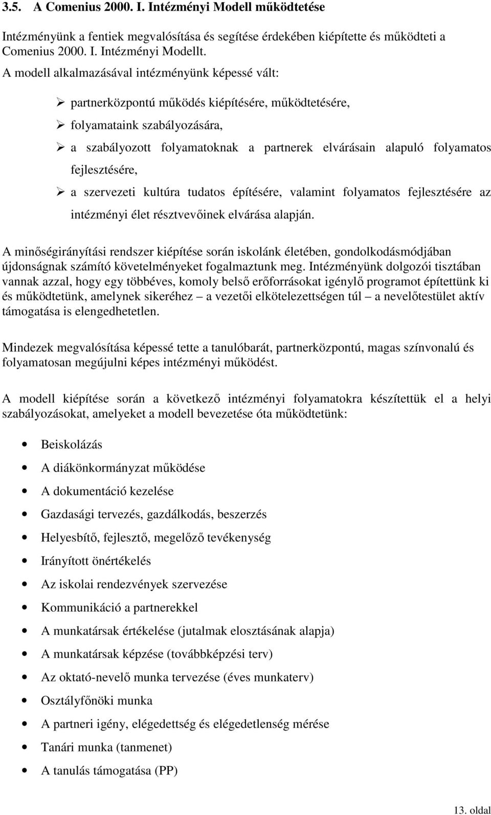 folyamatos fejlesztésére, a szervezeti kultúra tudatos építésére, valamint folyamatos fejlesztésére az intézményi élet résztvevıinek elvárása alapján.