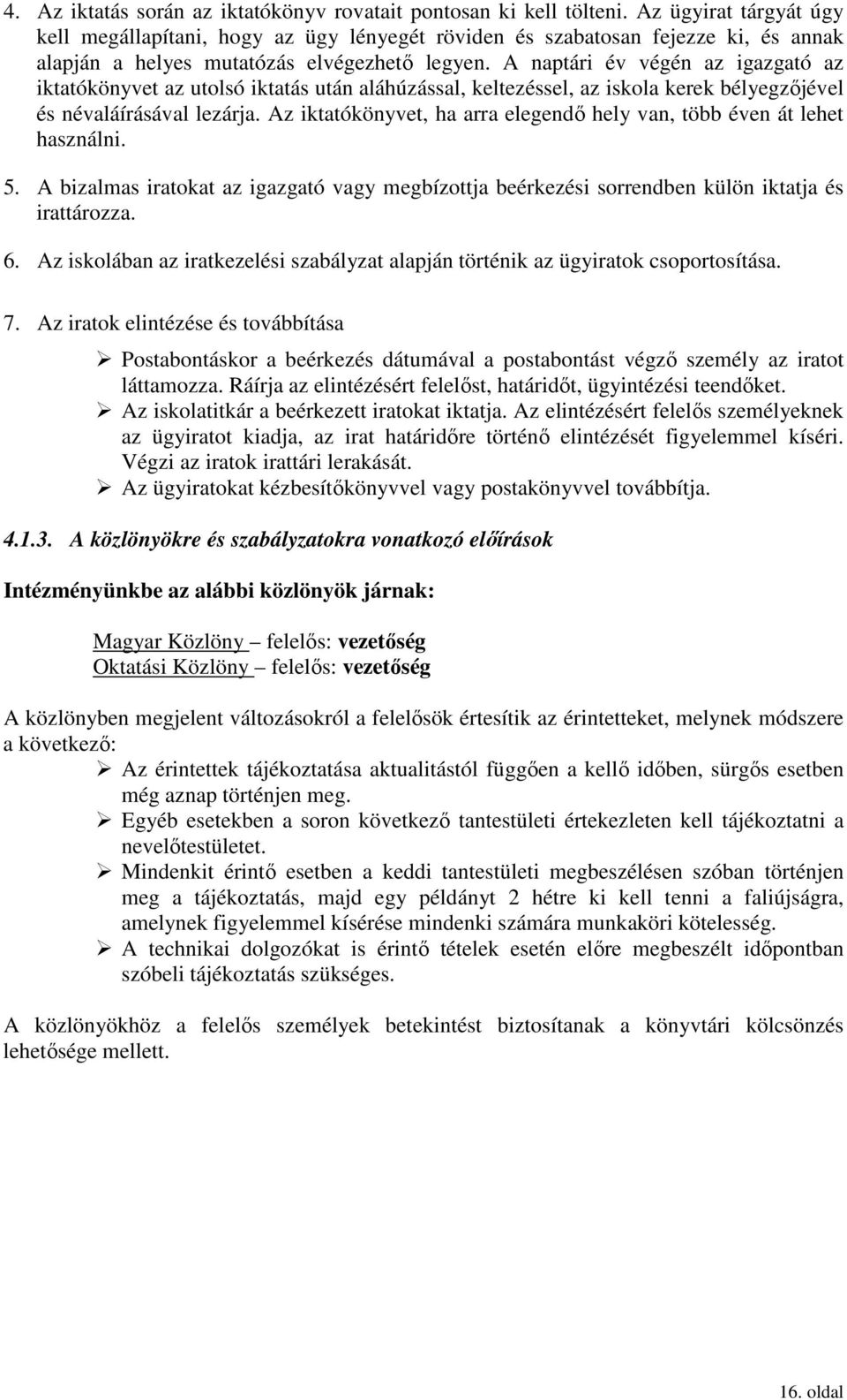 A naptári év végén az igazgató az iktatókönyvet az utolsó iktatás után aláhúzással, keltezéssel, az iskola kerek bélyegzıjével és névaláírásával lezárja.