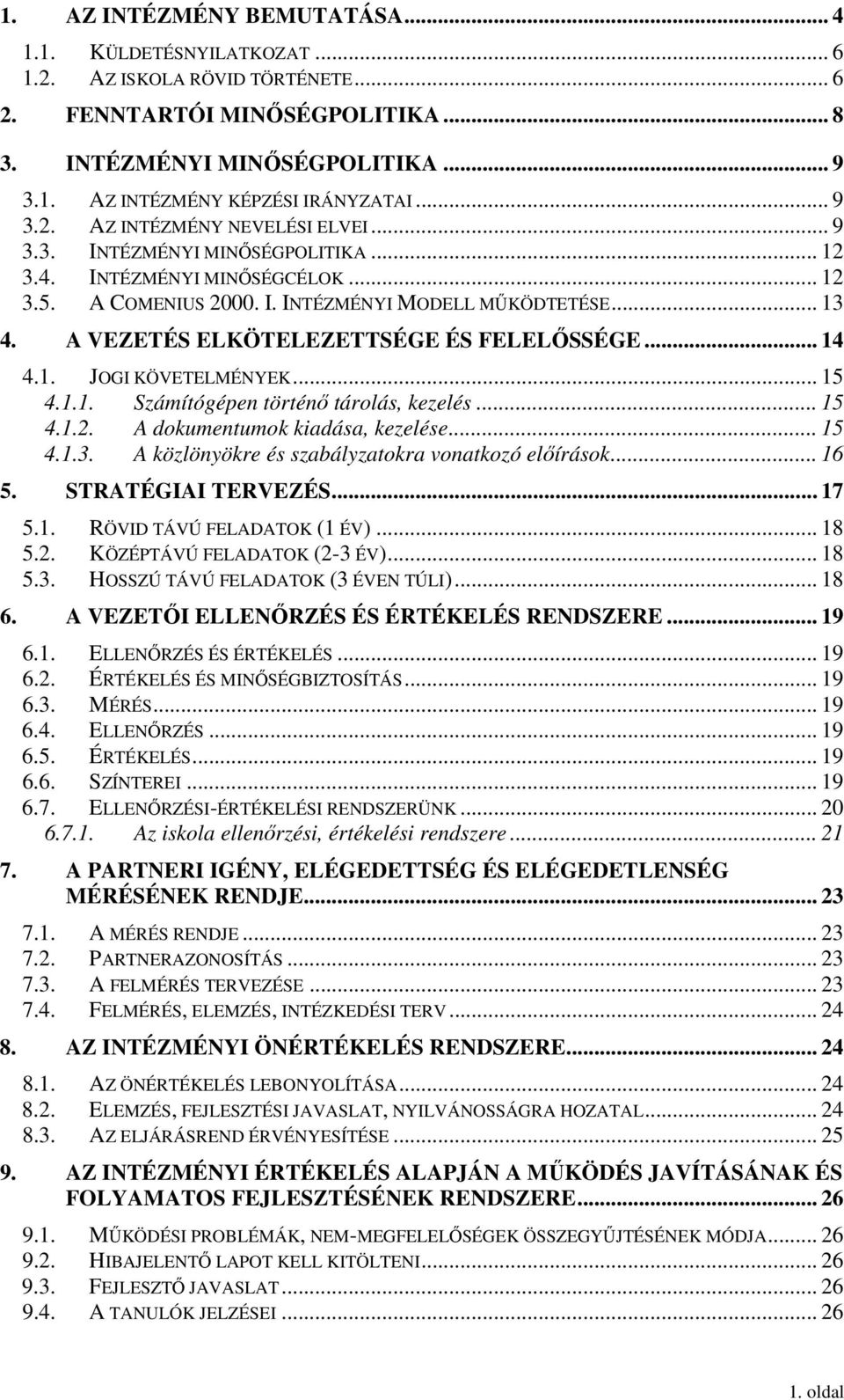 A VEZETÉS ELKÖTELEZETTSÉGE ÉS FELELİSSÉGE... 14 4.1. JOGI KÖVETELMÉNYEK... 15 4.1.1. Számítógépen történı tárolás, kezelés... 15 4.1.2. A dokumentumok kiadása, kezelése... 15 4.1.3.