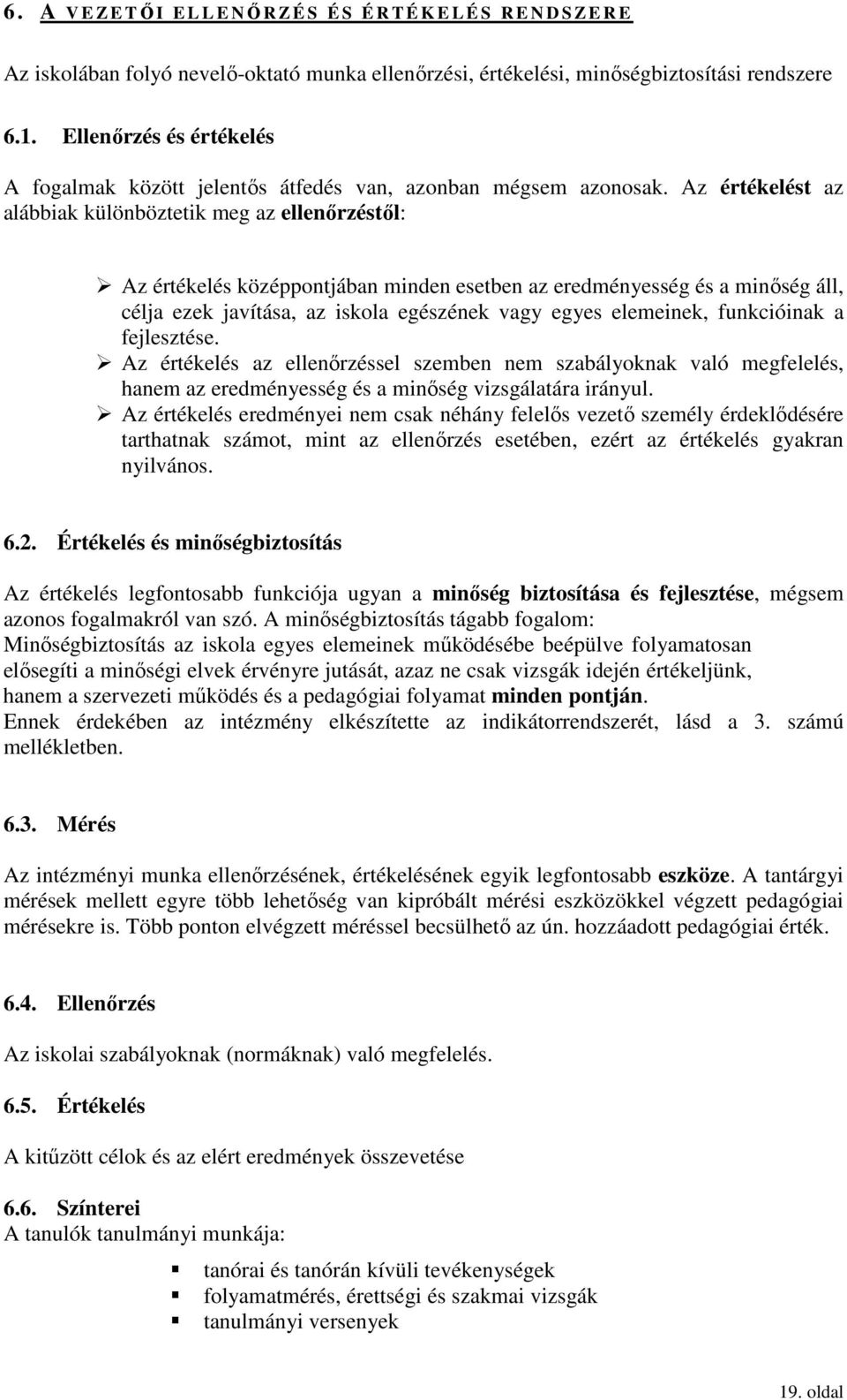 Az értékelést az alábbiak különböztetik meg az ellenırzéstıl: Az értékelés középpontjában minden esetben az eredményesség és a minıség áll, célja ezek javítása, az iskola egészének vagy egyes