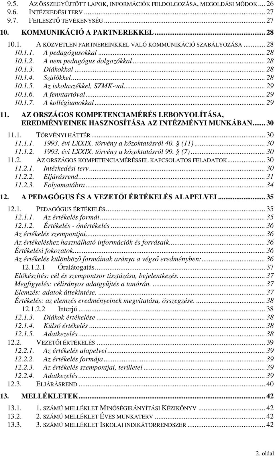 A kollégiumokkal... 29 11. AZ ORSZÁGOS KOMPETENCIAMÉRÉS LEBONYOLÍTÁSA, EREDMÉNYEINEK HASZNOSÍTÁSA AZ INTÉZMÉNYI MUNKÁBAN... 30 11.1. TÖRVÉNYI HÁTTÉR... 30 11.1.1. 1993. évi LXXIX.