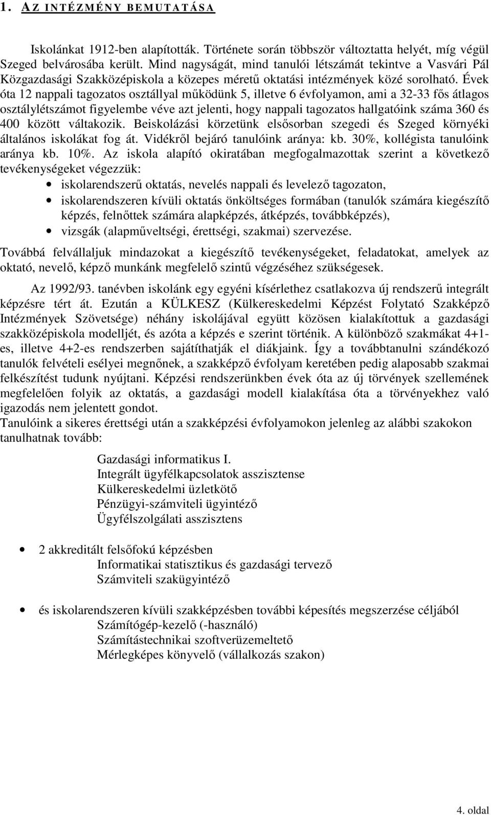 Évek óta 12 nappali tagozatos osztállyal mőködünk 5, illetve 6 évfolyamon, ami a 32-33 fıs átlagos osztálylétszámot figyelembe véve azt jelenti, hogy nappali tagozatos hallgatóink száma 360 és 400