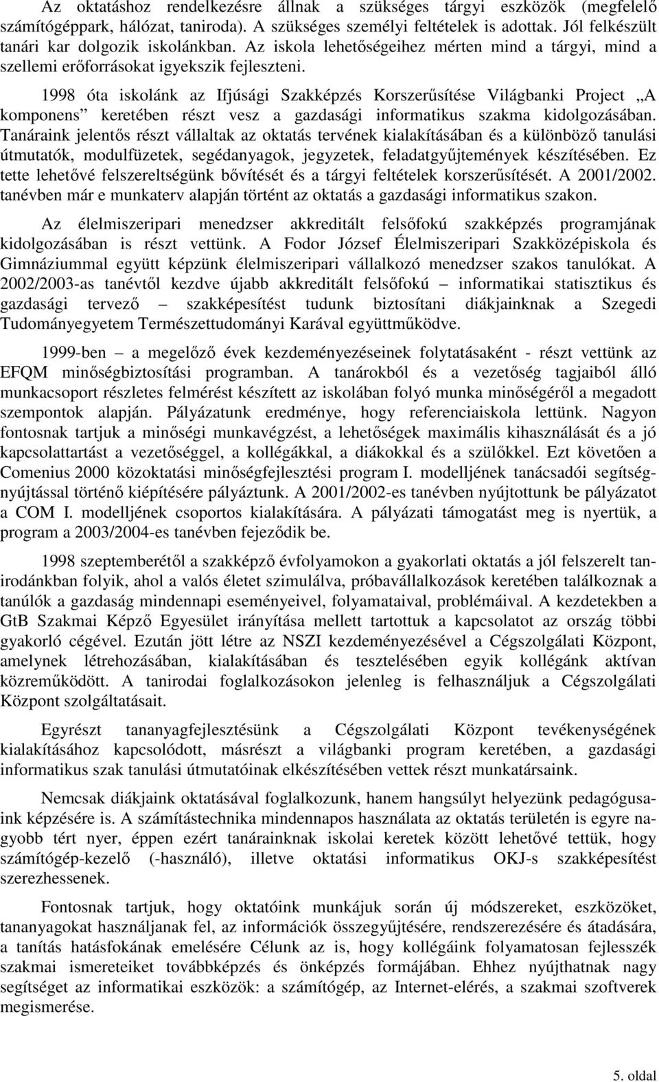 1998 óta iskolánk az Ifjúsági Szakképzés Korszerősítése Világbanki Project A komponens keretében részt vesz a gazdasági informatikus szakma kidolgozásában.