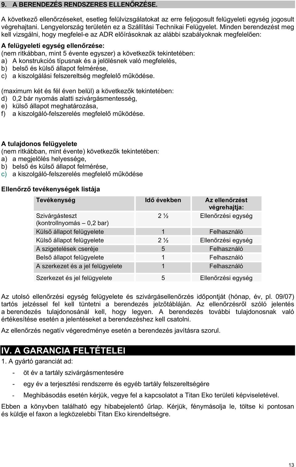 Minden berendezést meg kell vizsgálni, hogy megfelel-e az ADR elírásoknak az alábbi szabályoknak megfelelen: A felügyeleti egység ellenrzése: (nem ritkábban, mint 5 évente egyszer) a következk