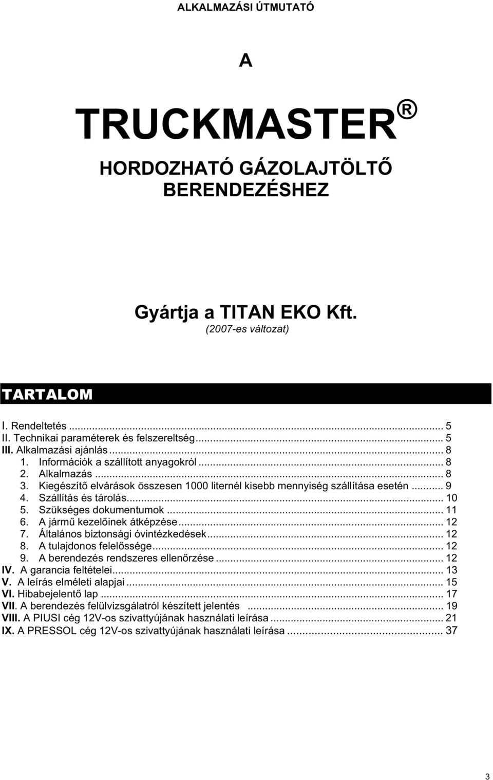 .. 10 5. Szükséges dokumentumok... 11 6. A járm kezelinek átképzése... 12 7. Általános biztonsági óvintézkedések... 12 8. A tulajdonos felelssége... 12 9. A berendezés rendszeres ellenrzése... 12 IV.