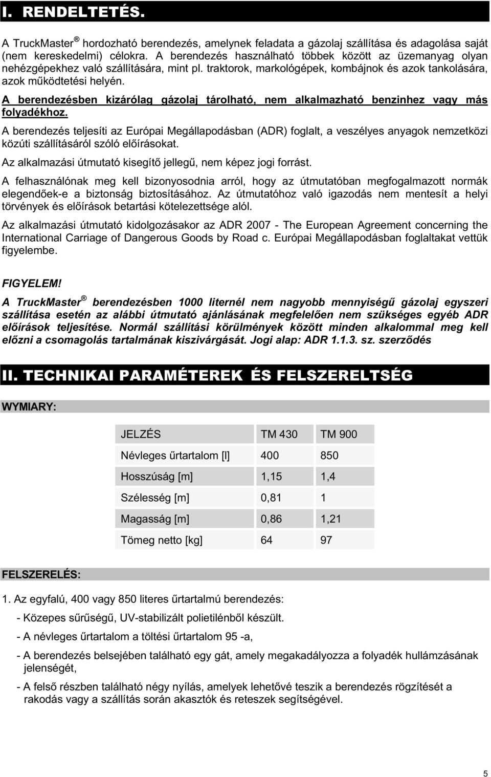 A berendezésben kizárólag gázolaj tárolható, nem alkalmazható benzinhez vagy más folyadékhoz.