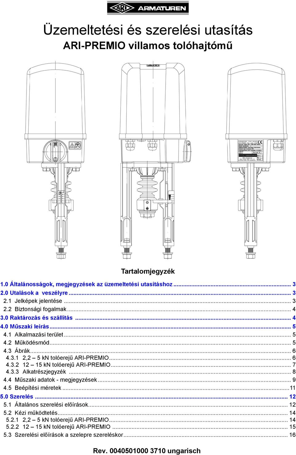 .. 7 4.3.3 Alkatrészjegyzék... 8 4.4 Műszaki adatok - megjegyzések... 9 4.5 Beépítési méretek...11 5.0 Szerelés... 12 5.1 Általános szerelési előírások... 12 5.2 Kézi működtetés... 14 5.2.1 2,2 5 kn tolóerejű ARI-PREMIO.