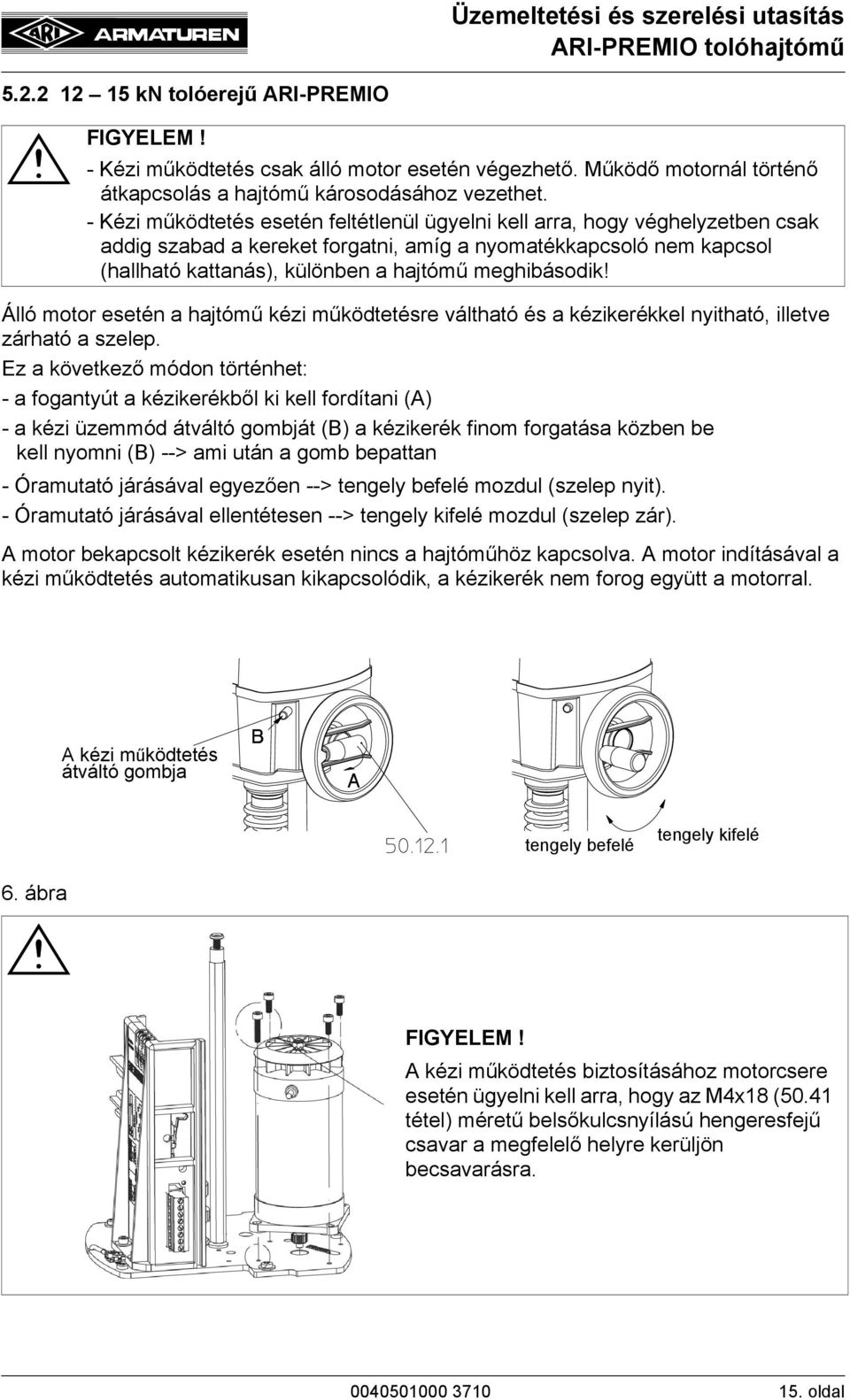 meghibásodik! Álló motor esetén a hajtómű kézi működtetésre váltható és a kézikerékkel nyitható, illetve zárható a szelep.