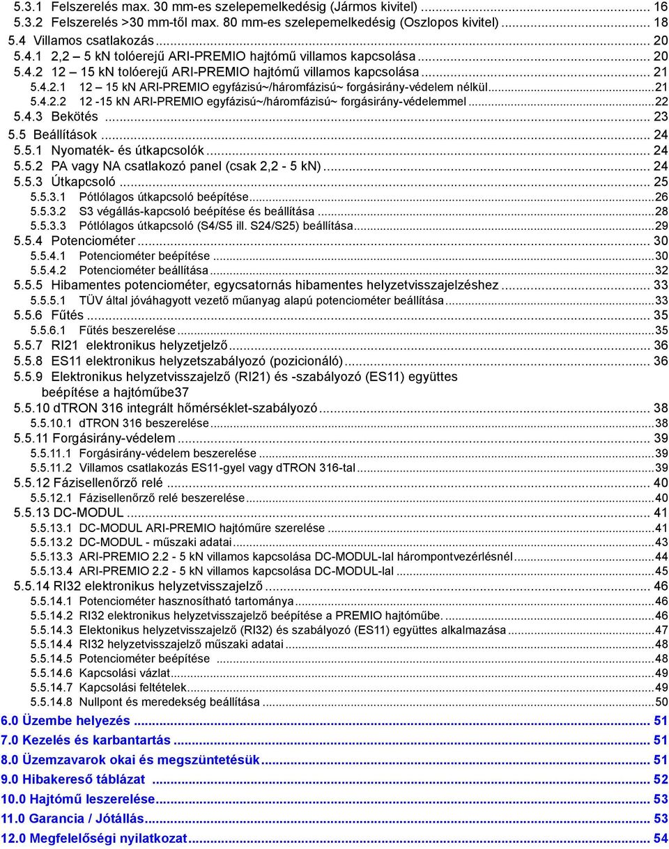 ..21 5.4.2.2 12-15 kn ARI-PREMIO egyfázisú~/háromfázisú~ forgásirány-védelemmel...22 5.4.3 Bekötés... 23 5.5 Beállítások... 24 5.5.1 Nyomaték- és útkapcsolók... 24 5.5.2 PA vagy NA csatlakozó panel (csak 2,2-5 kn).