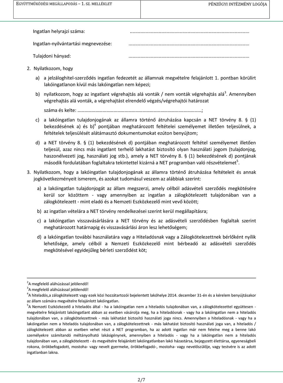 Amennyiben végrehajtás alá vonták, a végrehajtást elrendelő végzés/végrehajtói határozat száma és kelte:. ; c) a lakóingatlan tulajdonjogának az államra történő átruházása kapcsán a NET törvény 8.