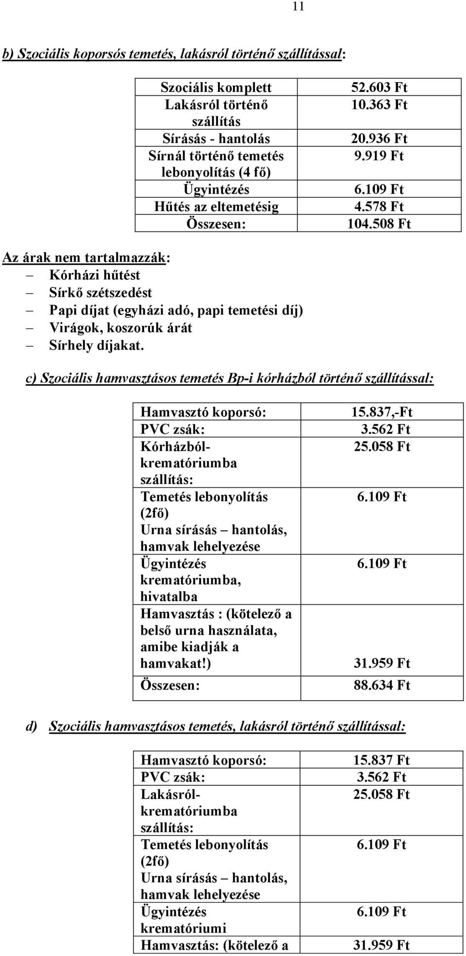 508 Ft Az árak nem tartalmazzák: Kórházi hűtést Sírkő szétszedést Papi díjat (egyházi adó, papi temetési díj) Virágok, koszorúk árát Sírhely díjakat.