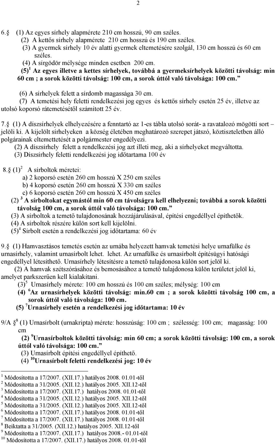 (5) 1 Az egyes illetve a kettes sírhelyek, továbbá a gyermeksírhelyek közötti távolság: min 60 cm ; a sorok közötti távolság: 100 cm, a sorok úttól való távolsága: 100 cm.