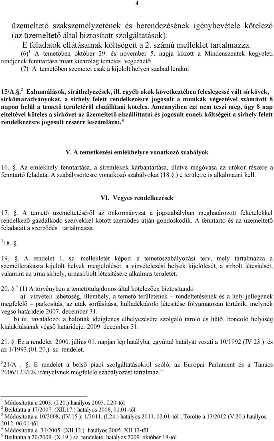 (7) A temetőben szemetet csak a kijelölt helyen szabad lerakni. 15/A.. 2 Exhumálások, síráthelyezések, ill.