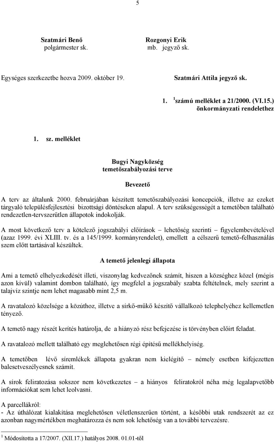 februárjában készített temetőszabályozási koncepciók, illetve az ezeket tárgyaló településfejlesztési bizottsági döntéseken alapul.