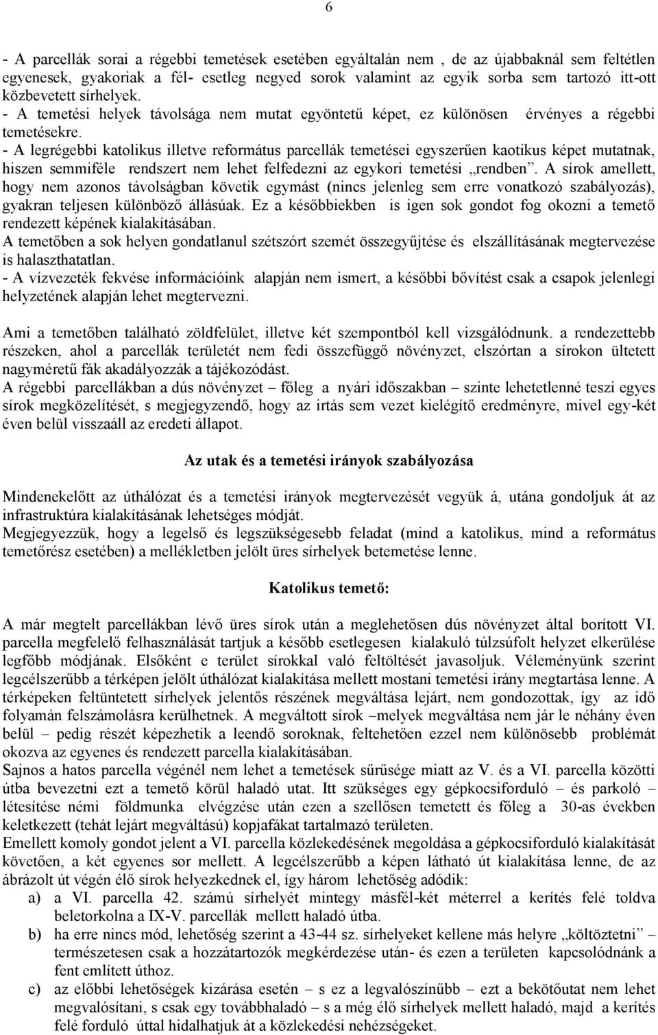 - A legrégebbi katolikus illetve református parcellák temetései egyszerűen kaotikus képet mutatnak, hiszen semmiféle rendszert nem lehet felfedezni az egykori temetési rendben.