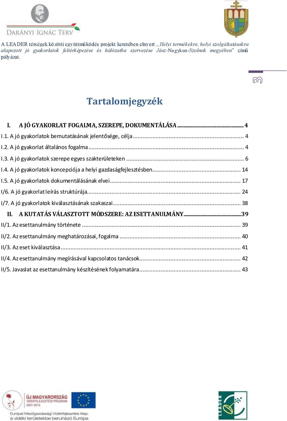 A jó gyakorlat leírás struktúrája... 24 I/7. A jó gyakorlatok kiválasztásának szakaszai... 38 II. A KUTATÁS VÁLASZTOTT MÓDSZERE: AZ ESETTANULMÁNY...39 II/1. Az esettanulmány története.